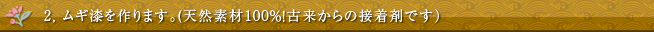 2, ムギ漆を作ります。(天然素材100％！古来からの接着剤