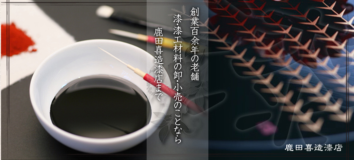 ―創業100余年の老舗―　漆・漆工材料・卸小売のことなら鹿田喜造漆店まで